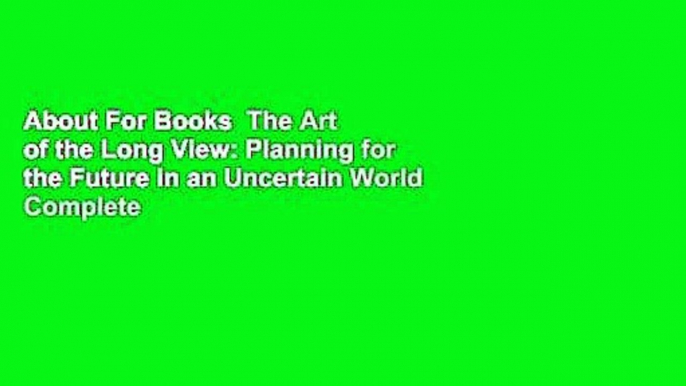 About For Books  The Art of the Long View: Planning for the Future in an Uncertain World Complete