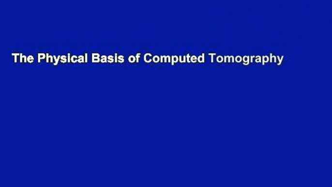 The Physical Basis of Computed Tomography