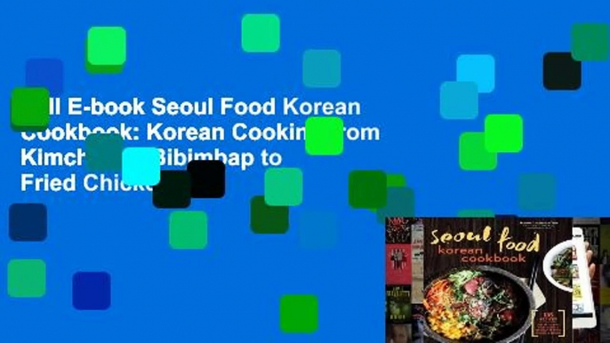 Full E-book Seoul Food Korean Cookbook: Korean Cooking from Kimchi and Bibimbap to Fried Chicken