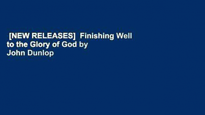 [NEW RELEASES]  Finishing Well to the Glory of God by John Dunlop