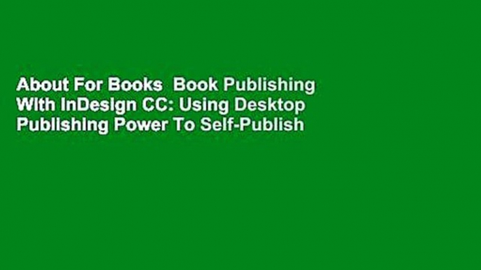 About For Books  Book Publishing With InDesign CC: Using Desktop Publishing Power To Self-Publish