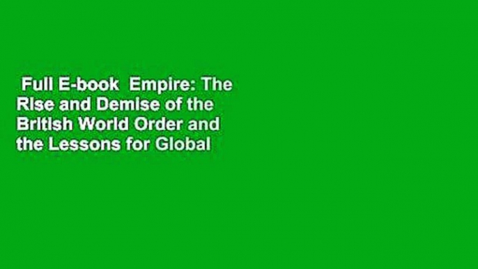 Full E-book  Empire: The Rise and Demise of the British World Order and the Lessons for Global