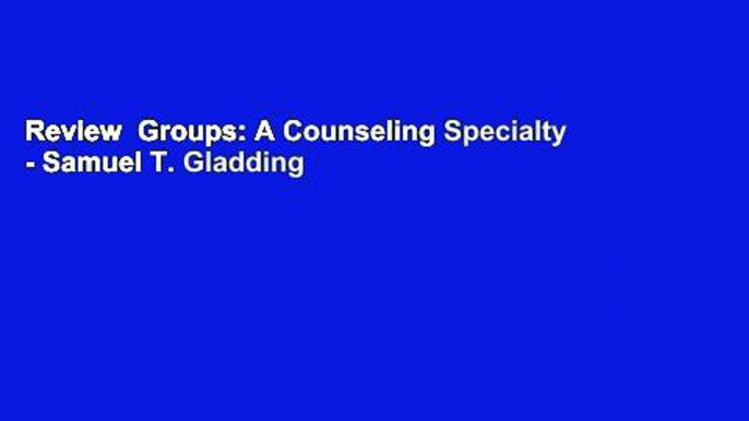 Review  Groups: A Counseling Specialty - Samuel T. Gladding