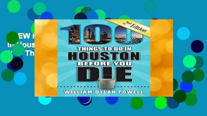 [NEW RELEASES]  100 Things to Do in Houston Before You Die, 2nd Edition (100 Things to Do Before