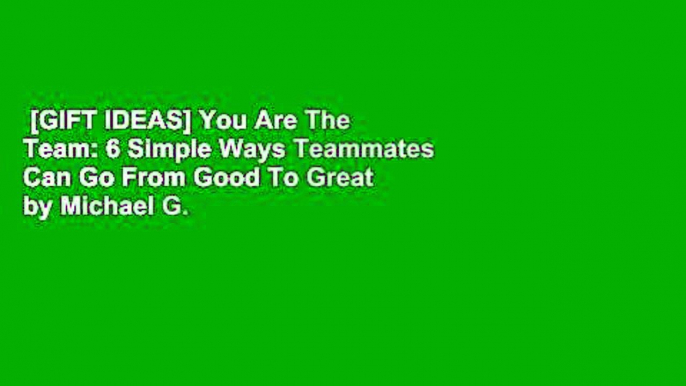 [GIFT IDEAS] You Are The Team: 6 Simple Ways Teammates Can Go From Good To Great by Michael G.