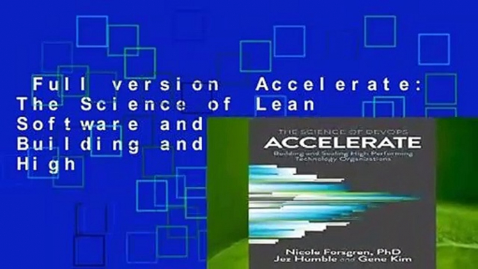 Full version  Accelerate: The Science of Lean Software and Devops: Building and Scaling High