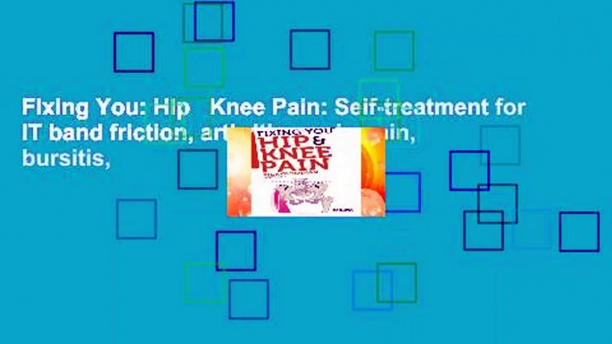 FIxing You: Hip   Knee Pain: Self-treatment for IT band friction, arthritis, groin pain, bursitis,