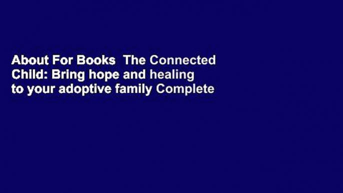 About For Books  The Connected Child: Bring hope and healing to your adoptive family Complete