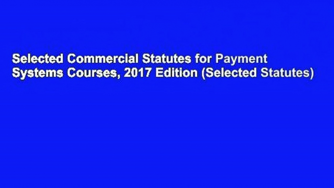 Selected Commercial Statutes for Payment Systems Courses, 2017 Edition (Selected Statutes)