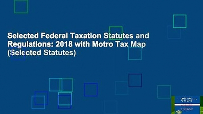 Selected Federal Taxation Statutes and Regulations: 2018 with Motro Tax Map (Selected Statutes)