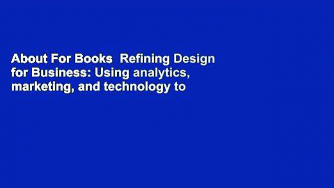 About For Books  Refining Design for Business: Using analytics, marketing, and technology to