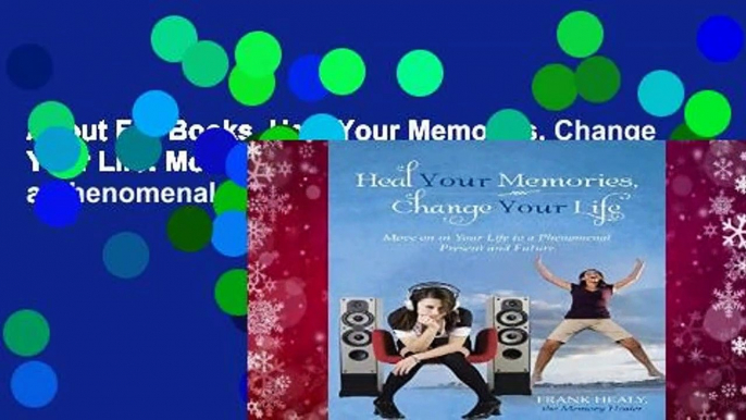 About For Books  Heal Your Memories, Change Your Life: Move on in Your Life to a Phenomenal