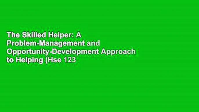 The Skilled Helper: A Problem-Management and Opportunity-Development Approach to Helping (Hse 123