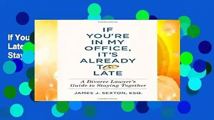 If You re in My Office, It s Already Too Late: A Divorce Lawyer s Guide to Staying Together