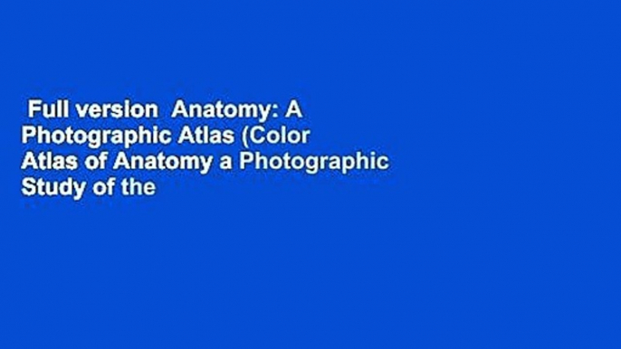 Full version  Anatomy: A Photographic Atlas (Color Atlas of Anatomy a Photographic Study of the