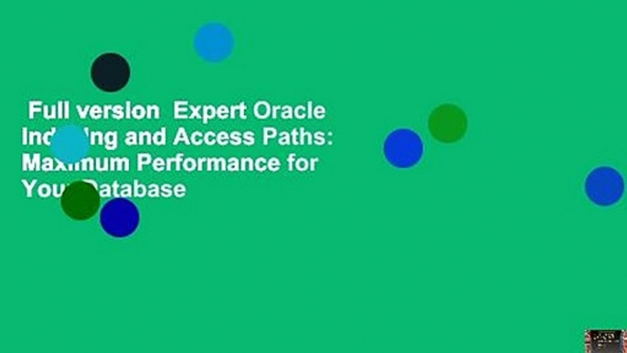 Full version  Expert Oracle Indexing and Access Paths: Maximum Performance for Your Database