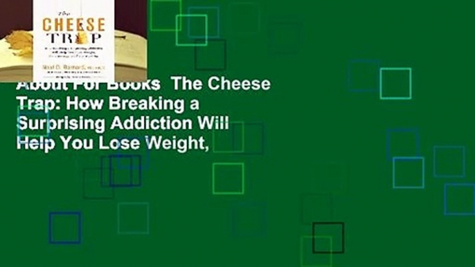 About For Books  The Cheese Trap: How Breaking a Surprising Addiction Will Help You Lose Weight,