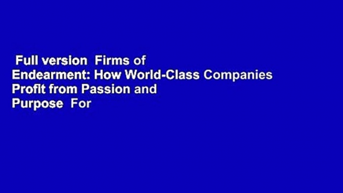 Full version  Firms of Endearment: How World-Class Companies Profit from Passion and Purpose  For