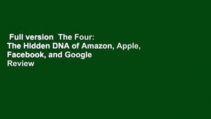 Full version  The Four: The Hidden DNA of Amazon, Apple, Facebook, and Google  Review