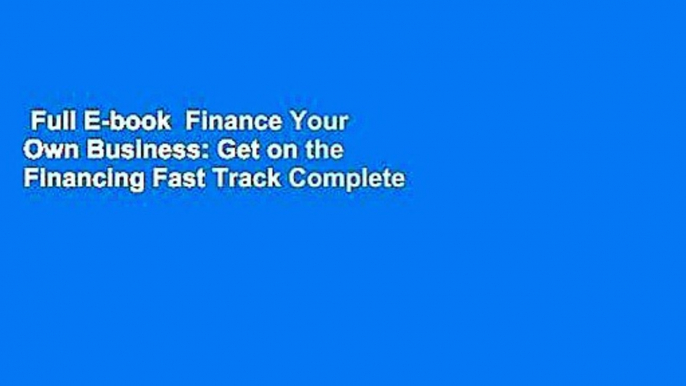 Full E-book  Finance Your Own Business: Get on the Financing Fast Track Complete