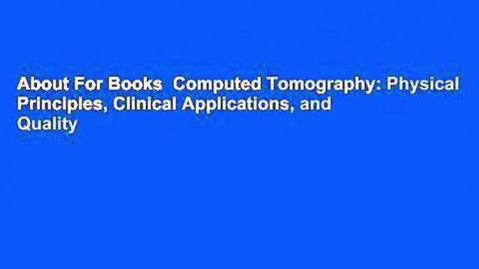 About For Books  Computed Tomography: Physical Principles, Clinical Applications, and Quality