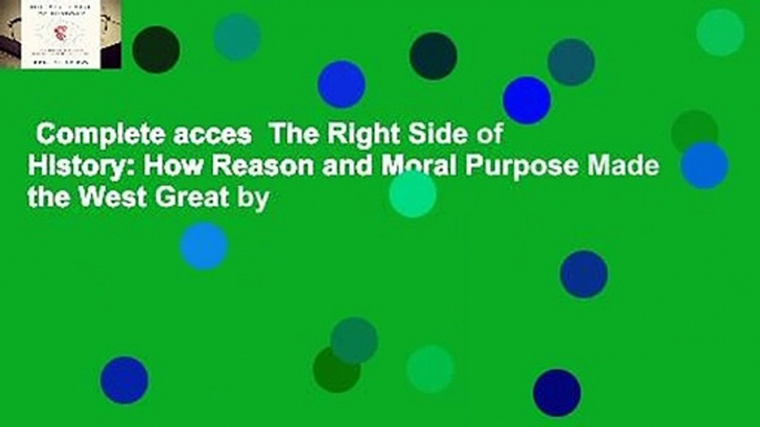 Complete acces  The Right Side of History: How Reason and Moral Purpose Made the West Great by