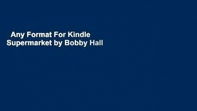 Any Format For Kindle  Supermarket by Bobby Hall