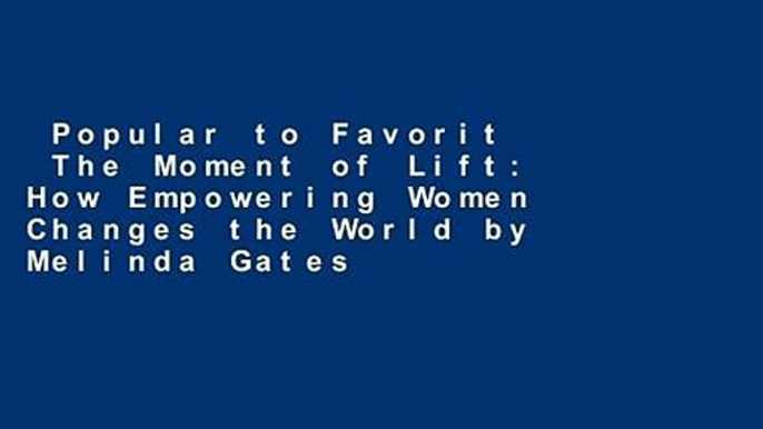 Popular to Favorit  The Moment of Lift: How Empowering Women Changes the World by Melinda Gates