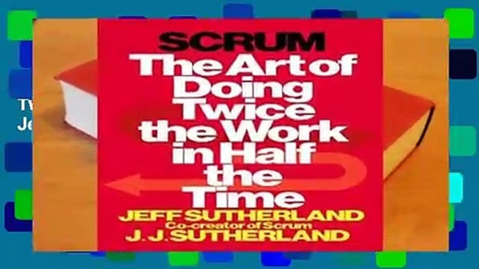 [GIFT IDEAS] Scrum: The Art of Doing Twice the Work in Half the Time by Jeff Sutherland