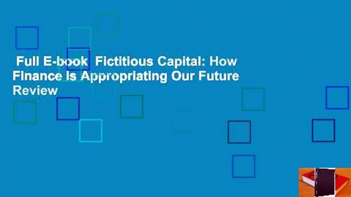 Full E-book  Fictitious Capital: How Finance Is Appropriating Our Future  Review