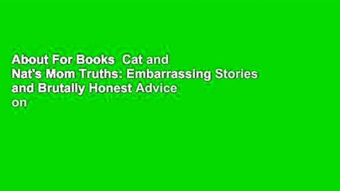 About For Books  Cat and Nat's Mom Truths: Embarrassing Stories and Brutally Honest Advice on the