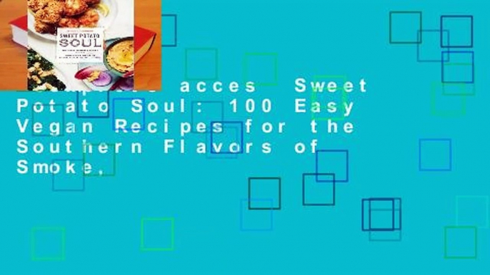 Complete acces  Sweet Potato Soul: 100 Easy Vegan Recipes for the Southern Flavors of Smoke,