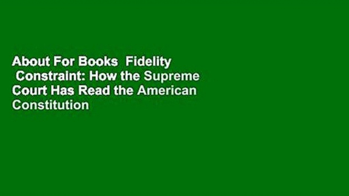 About For Books  Fidelity   Constraint: How the Supreme Court Has Read the American Constitution