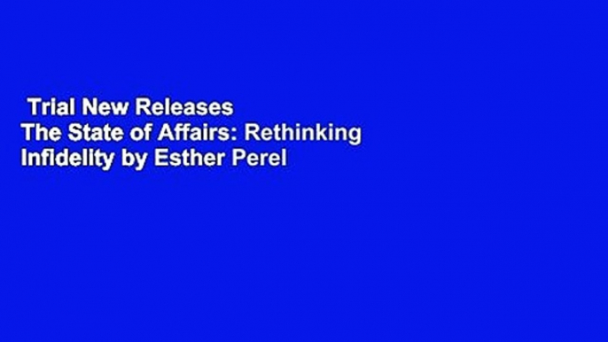 Trial New Releases  The State of Affairs: Rethinking Infidelity by Esther Perel