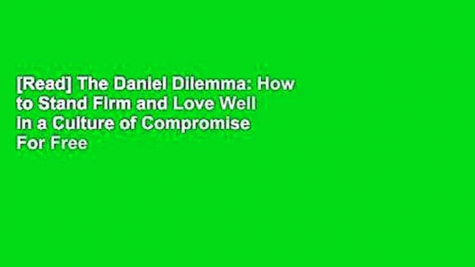 [Read] The Daniel Dilemma: How to Stand Firm and Love Well in a Culture of Compromise  For Free