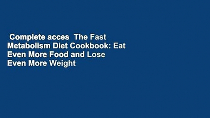 Complete acces  The Fast Metabolism Diet Cookbook: Eat Even More Food and Lose Even More Weight