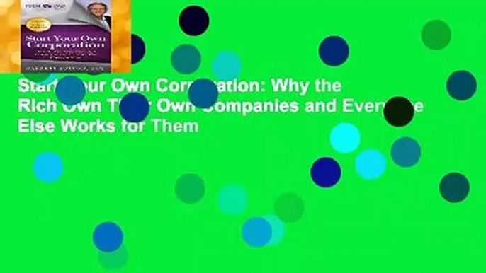 Start Your Own Corporation: Why the Rich Own Their Own Companies and Everyone Else Works for Them