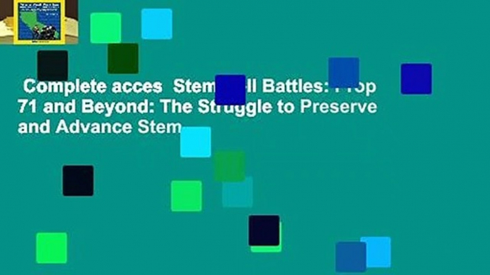 Complete acces  Stem Cell Battles: Prop 71 and Beyond: The Struggle to Preserve and Advance Stem