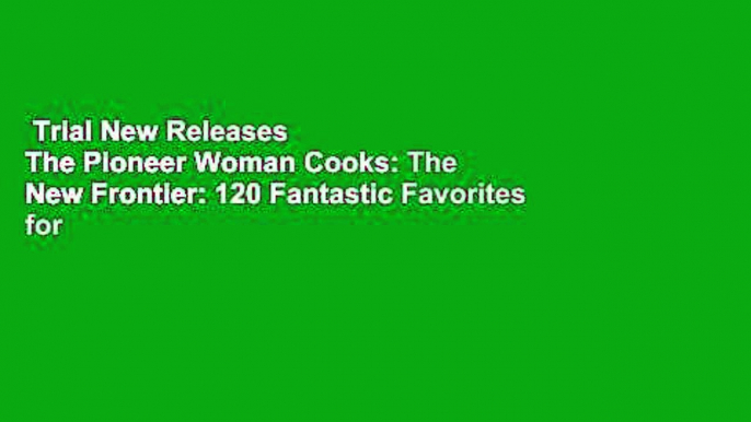 Trial New Releases  The Pioneer Woman Cooks: The New Frontier: 120 Fantastic Favorites for