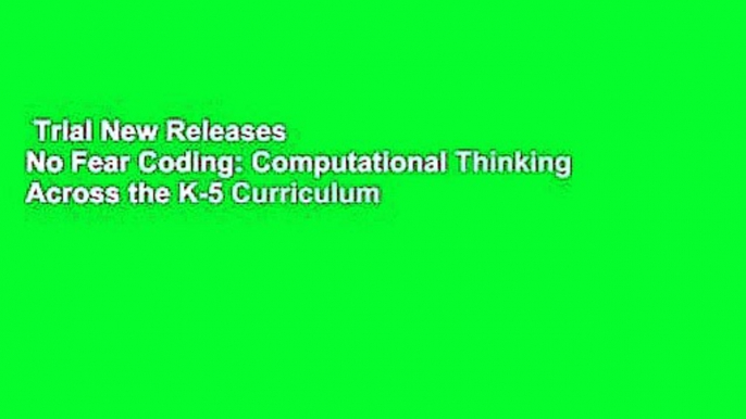 Trial New Releases  No Fear Coding: Computational Thinking Across the K-5 Curriculum