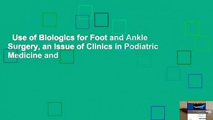 Use of Biologics for Foot and Ankle Surgery, an Issue of Clinics in Podiatric Medicine and