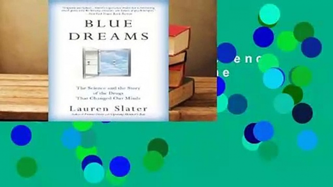 Blue Dreams: The Science and the Story of the Drugs that Changed Our Minds