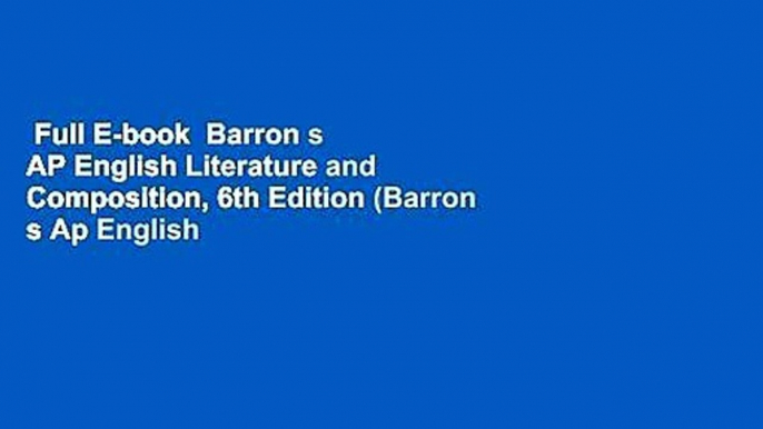 Full E-book  Barron s AP English Literature and Composition, 6th Edition (Barron s Ap English