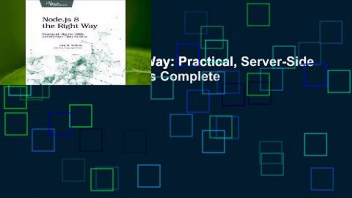 Node.js 8 the Right Way: Practical, Server-Side JavaScript That Scales Complete