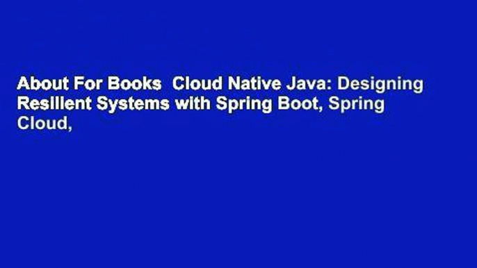 About For Books  Cloud Native Java: Designing Resilient Systems with Spring Boot, Spring Cloud,