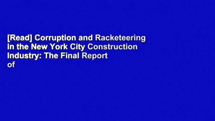 [Read] Corruption and Racketeering in the New York City Construction Industry: The Final Report of