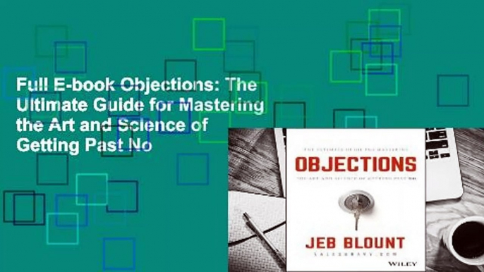 Full E-book Objections: The Ultimate Guide for Mastering the Art and Science of Getting Past No