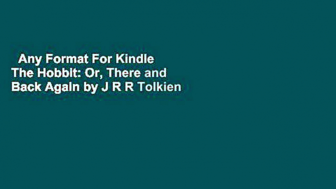 Any Format For Kindle  The Hobbit: Or, There and Back Again by J R R Tolkien