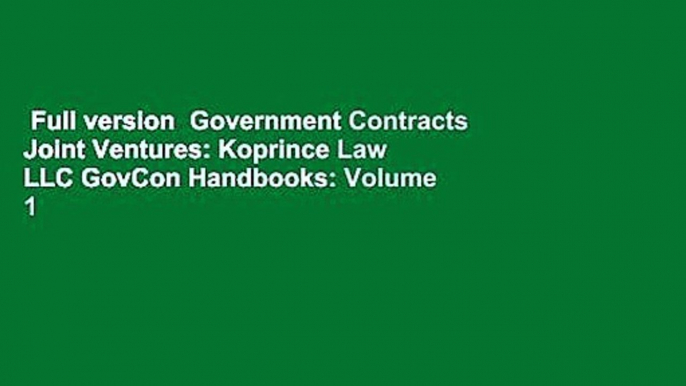 Full version  Government Contracts Joint Ventures: Koprince Law LLC GovCon Handbooks: Volume 1