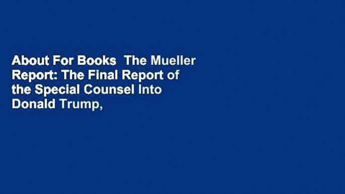 About For Books  The Mueller Report: The Final Report of the Special Counsel Into Donald Trump,